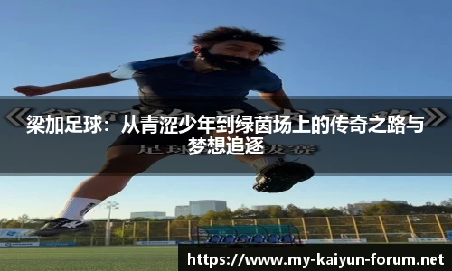 梁加足球：从青涩少年到绿茵场上的传奇之路与梦想追逐